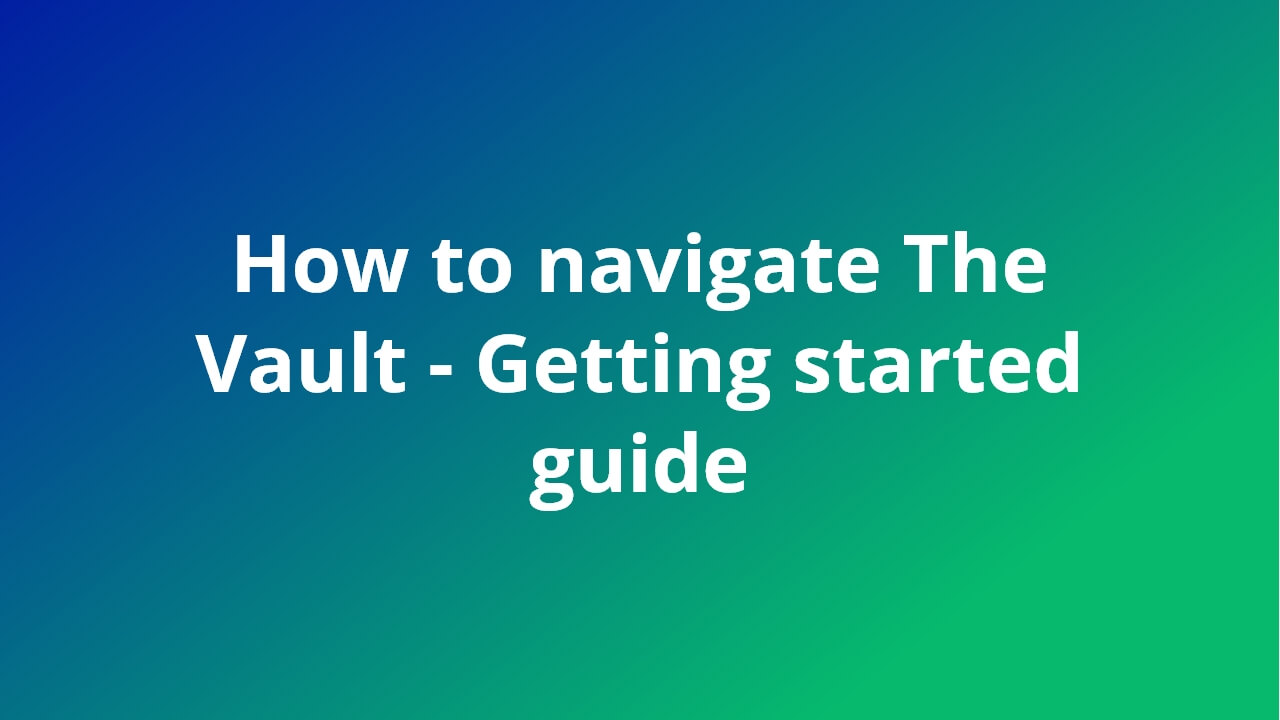 How to navigate The Vault - Getting started guide