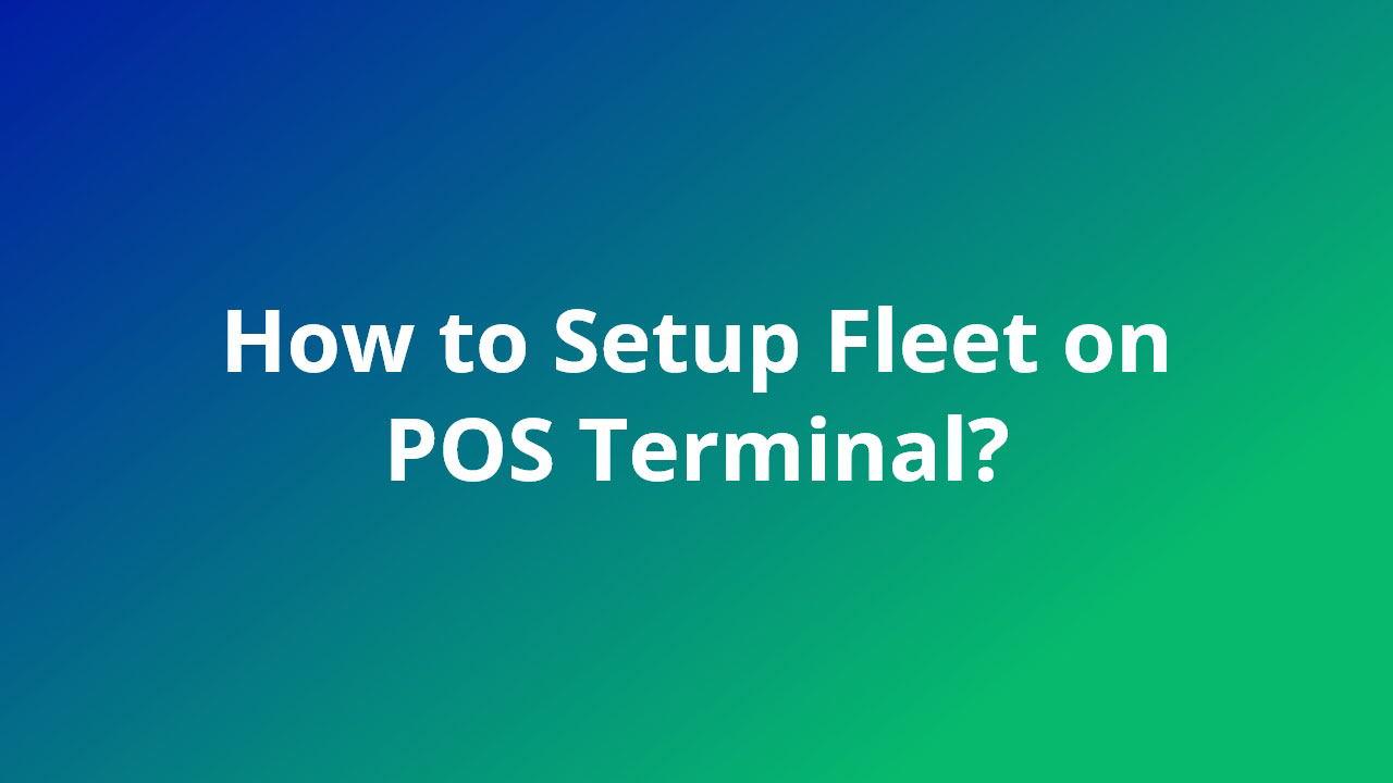 How to Set Up Transactions for Fleet Cards in POS terminal
