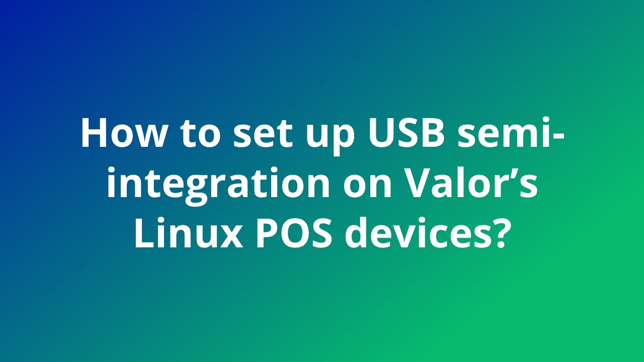 How to USB Semi Integration on Valor POS devices