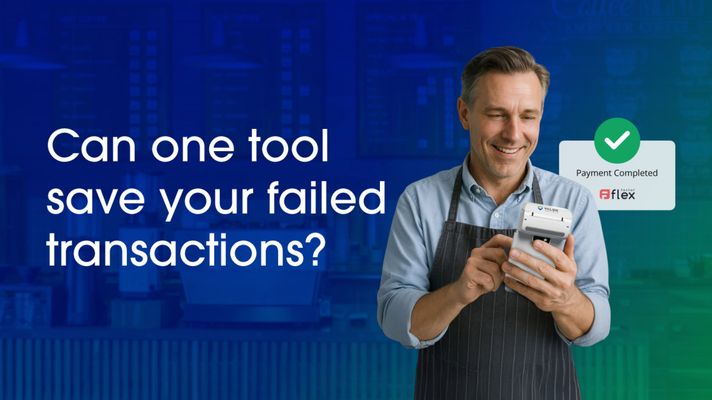 Valor Paytech's FlexFactor can save merchant from failed transaction